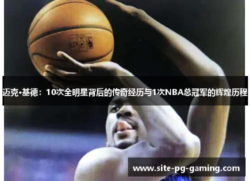 迈克·基德：10次全明星背后的传奇经历与1次NBA总冠军的辉煌历程