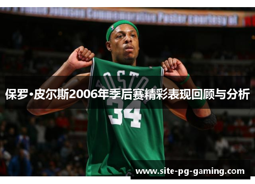 保罗·皮尔斯2006年季后赛精彩表现回顾与分析