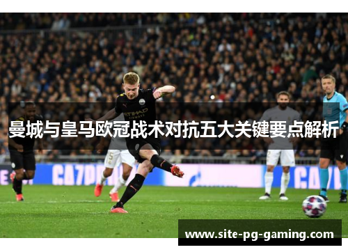 曼城与皇马欧冠战术对抗五大关键要点解析
