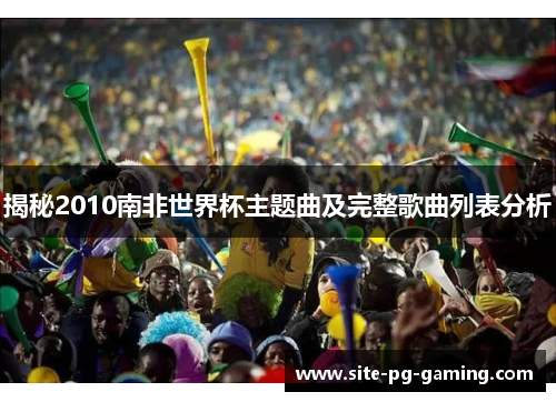 揭秘2010南非世界杯主题曲及完整歌曲列表分析