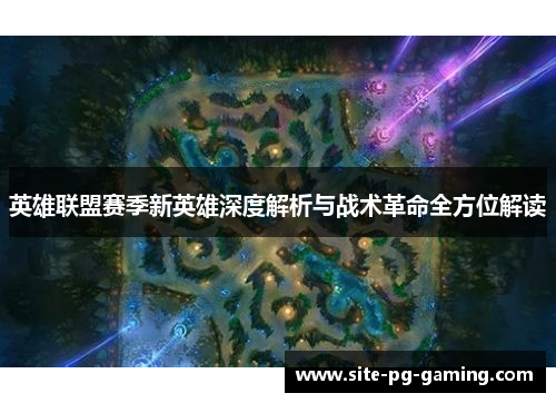 英雄联盟赛季新英雄深度解析与战术革命全方位解读
