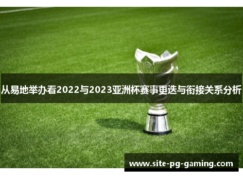 从易地举办看2022与2023亚洲杯赛事更迭与衔接关系分析 从易地举办看2022与2023亚洲杯赛事更迭与衔接关系分析