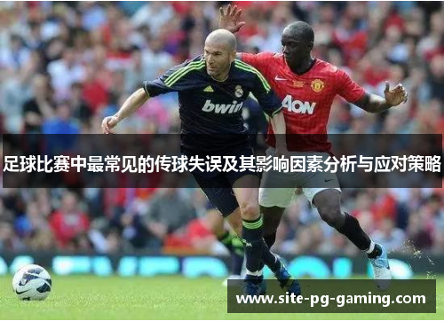 足球比赛中最常见的传球失误及其影响因素分析与应对策略