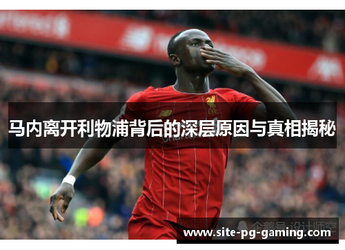 马内离开利物浦背后的深层原因与真相揭秘