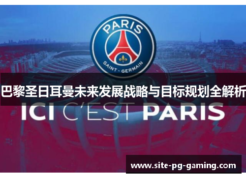 巴黎圣日耳曼未来发展战略与目标规划全解析