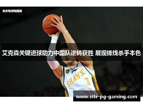 艾克森关键进球助力中国队逆转获胜 展现锋线杀手本色 艾克森关键进球助力中国队逆转获胜 展现锋线杀手本色