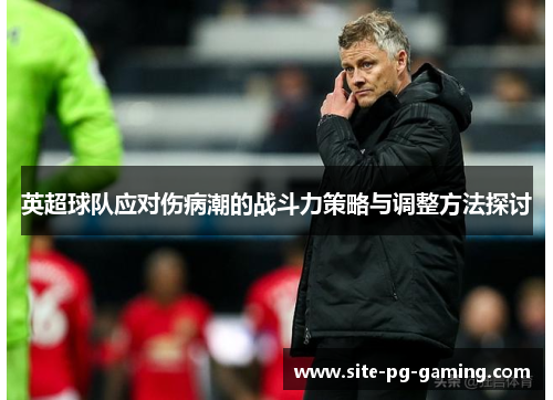 英超球队应对伤病潮的战斗力策略与调整方法探讨 英超球队应对伤病潮的战斗力策略与调整方法探讨
