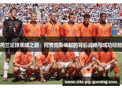 荷兰足球重建之路：阿贾克斯崛起的背后战略与成功经验
